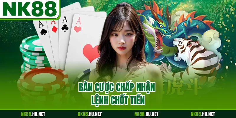 Bàn cược chấp nhận lệnh chốt tiền