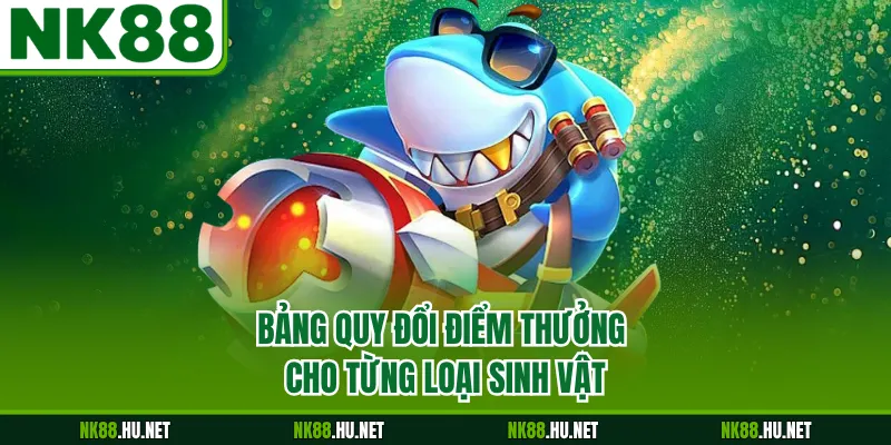 Bảng quy đổi điểm thưởng cho từng loại sinh vật