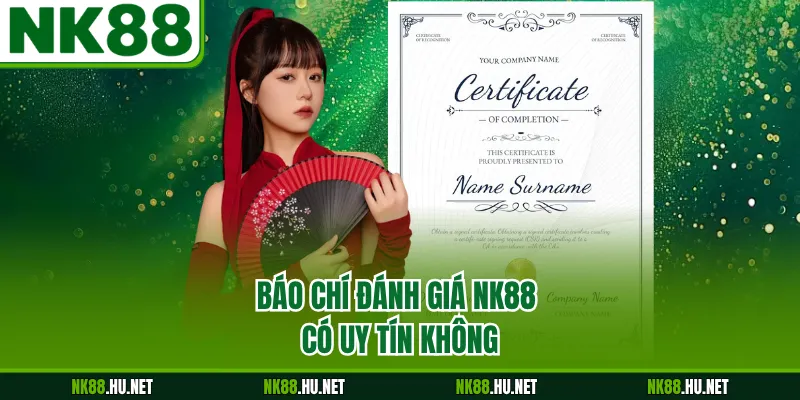 Báo chí đánh giá NK88 có uy tín không