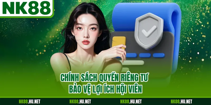 Chính sách quyền riêng tư bảo vệ lợi ích hội viên