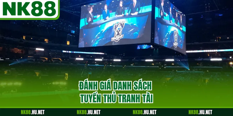 Đánh giá danh sách tuyển thủ tranh tài