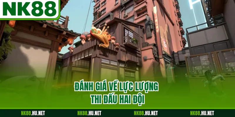 Đánh giá về lực lượng thi đấu hai đội