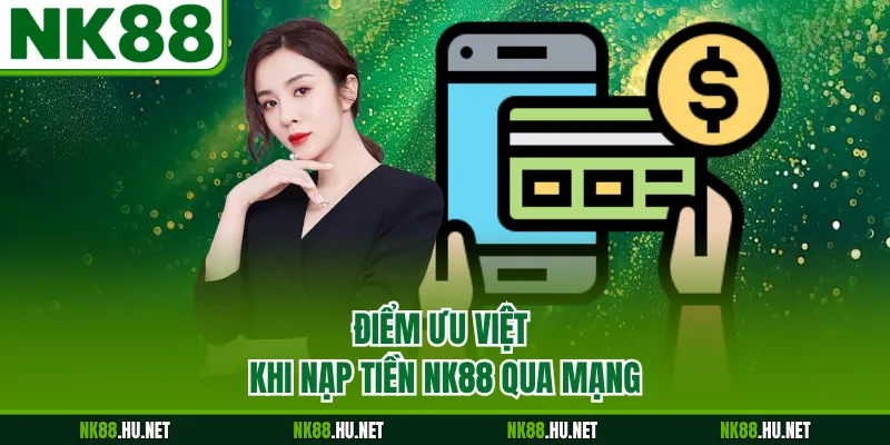 Điểm ưu việt khi nạp tiền NK88 qua mạng