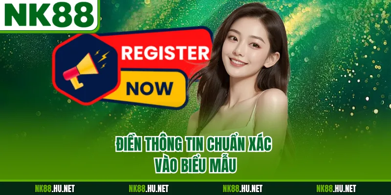 Điền thông tin chuẩn xác vào biểu mẫu