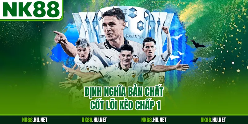Định nghĩa bản chất cốt lõi kèo chấp 1