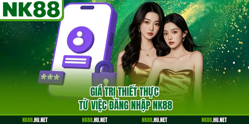 Giá trị thiết thực từ việc đăng nhập NK88