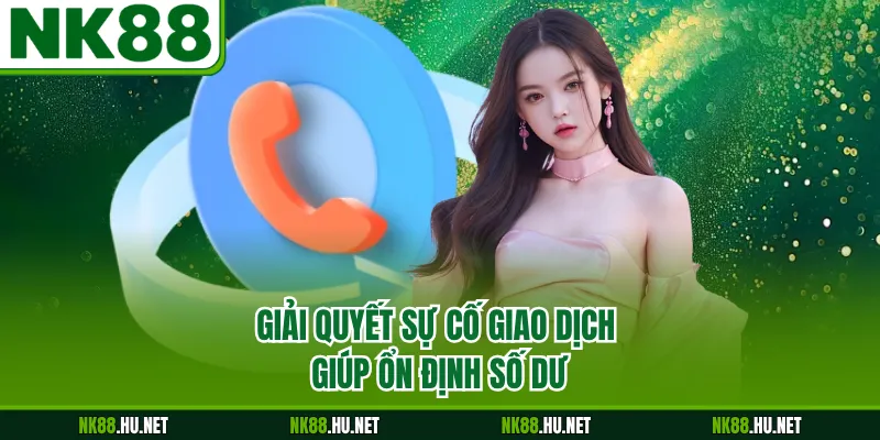 Giải quyết sự cố giao dịch giúp ổn định số dư