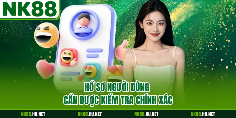 Hồ sơ người dùng cần được kiểm tra chính xác