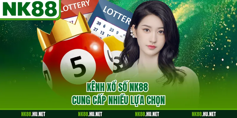 Kênh xổ số NK88 cung cấp nhiều lựa chọn