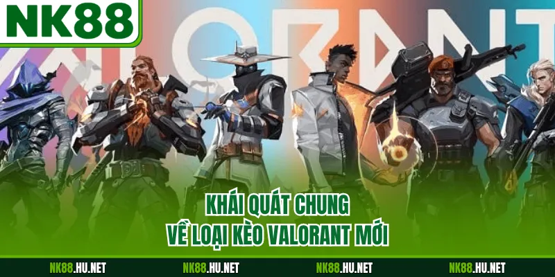 Khái quát chung về loại kèo Valorant mới