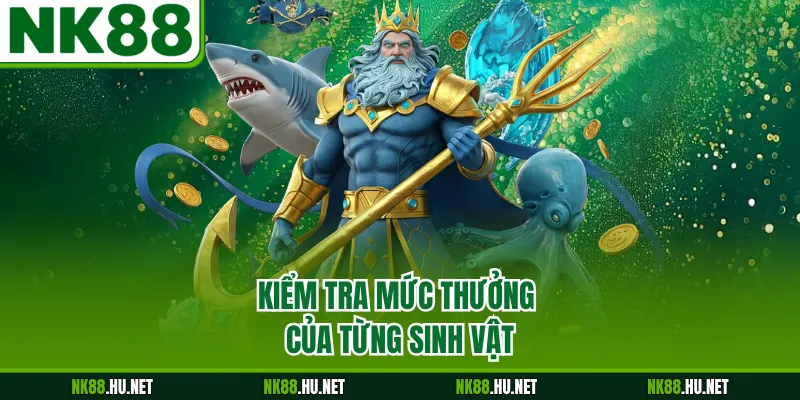 Kiểm tra mức thưởng của từng sinh vậtKiểm tra mức thưởng của từng sinh vật