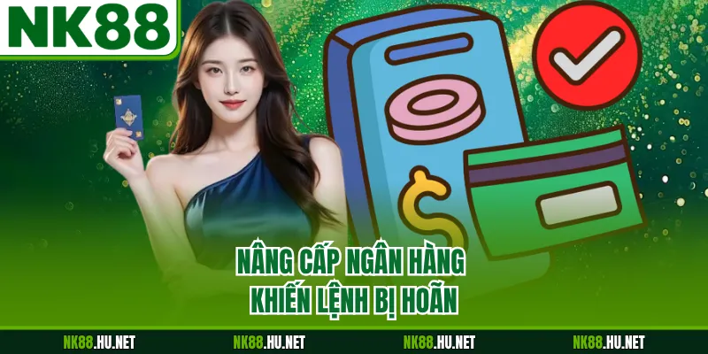 Nâng cấp ngân hàng khiến lệnh bị hoãn