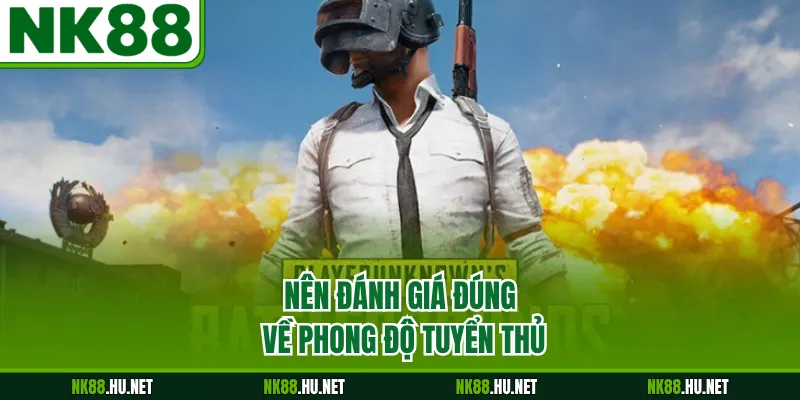 Nên đánh giá đúng về phong độ tuyển thủ
