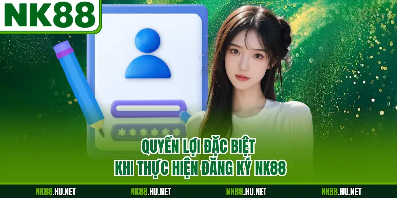 Quyền lợi đặc biệt khi thực hiện đăng ký NK88