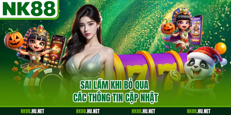 Sai lầm khi bỏ qua các thông tin cập nhật