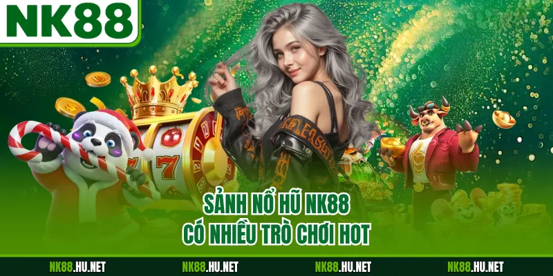 Sảnh nổ hũ NK88 có nhiều trò chơi hot