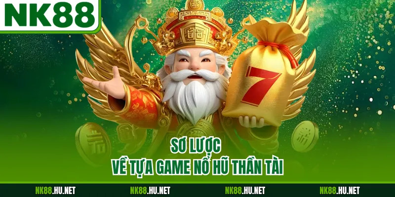 Sơ lược về tựa game nổ hũ Thần Tài