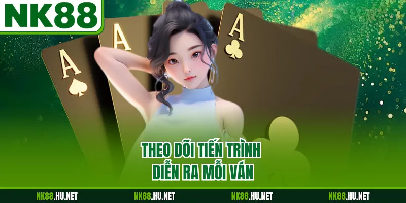 Theo dõi tiến trình diễn ra mỗi ván