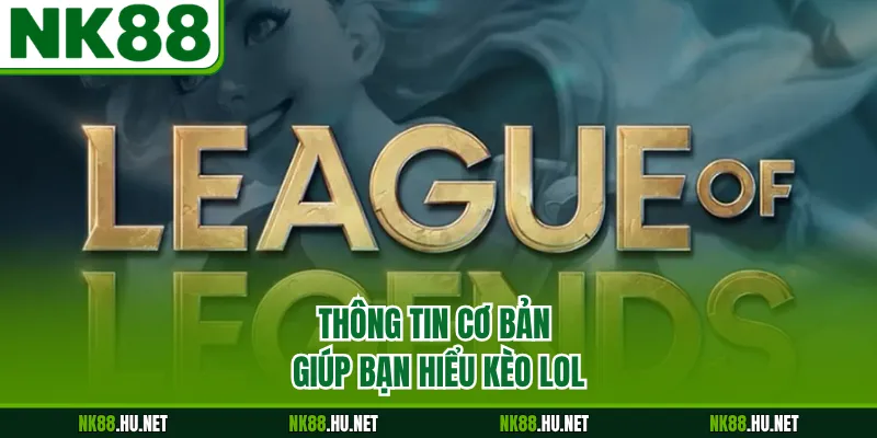 Kèo LOL - Cách Xem Bảng Tỷ Lệ Điển Hình Cho Người Mới 1 Thông tin cơ bản giúp bạn hiểu kèo LOL