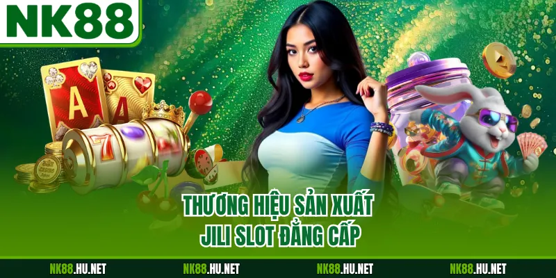 Thương hiệu sản xuất Jili slot đẳng cấp