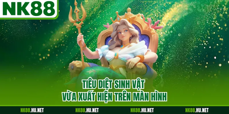 Tiêu diệt sinh vật vừa xuất hiện trên màn hình