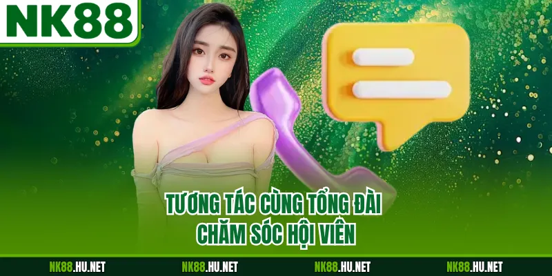 Tương tác cùng tổng đài chăm sóc hội viên