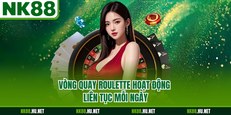 Vòng quay roulette hoạt động liên tục mỗi ngày