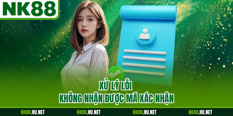 Xử lý lỗi không nhận được mã xác nhận